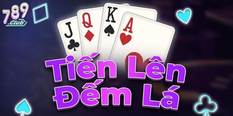 Tổng quan về game bài Tiến Lên Đếm Lá 789club